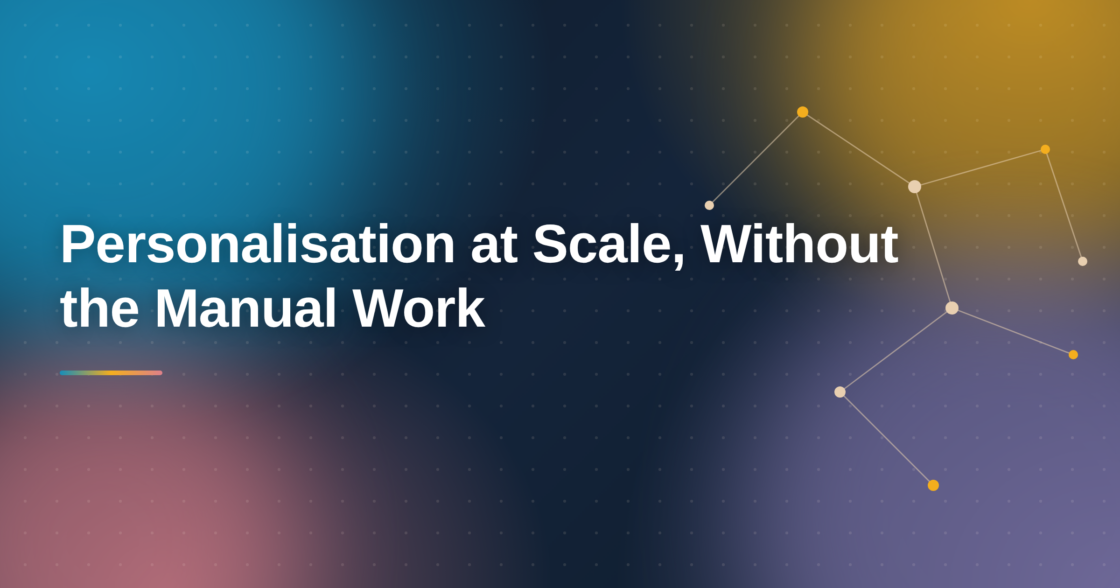 Personalisation at Scale, Without the Manual Work