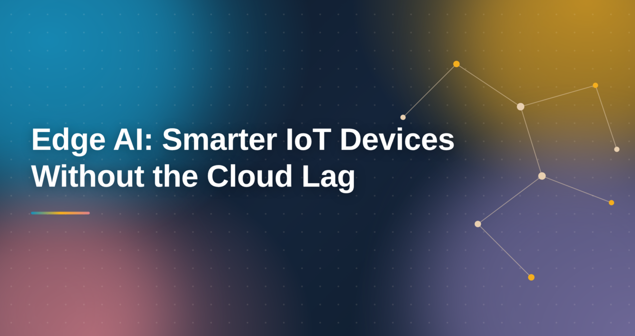 Edge AI: Smarter IoT Devices Without the Cloud Lag