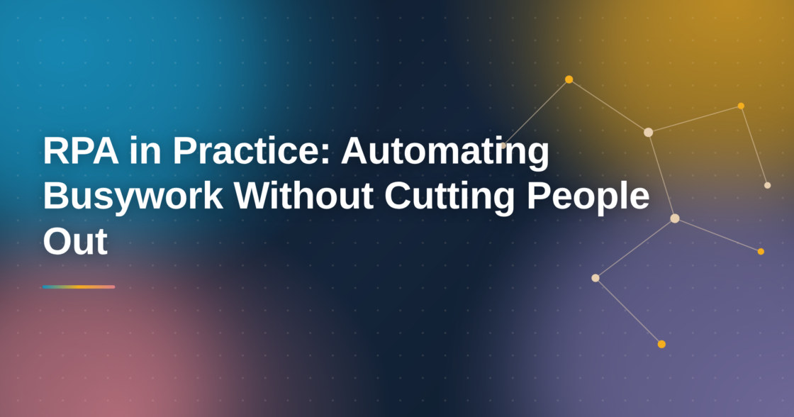 RPA in Practice: Automating Busywork Without Cutting People Out