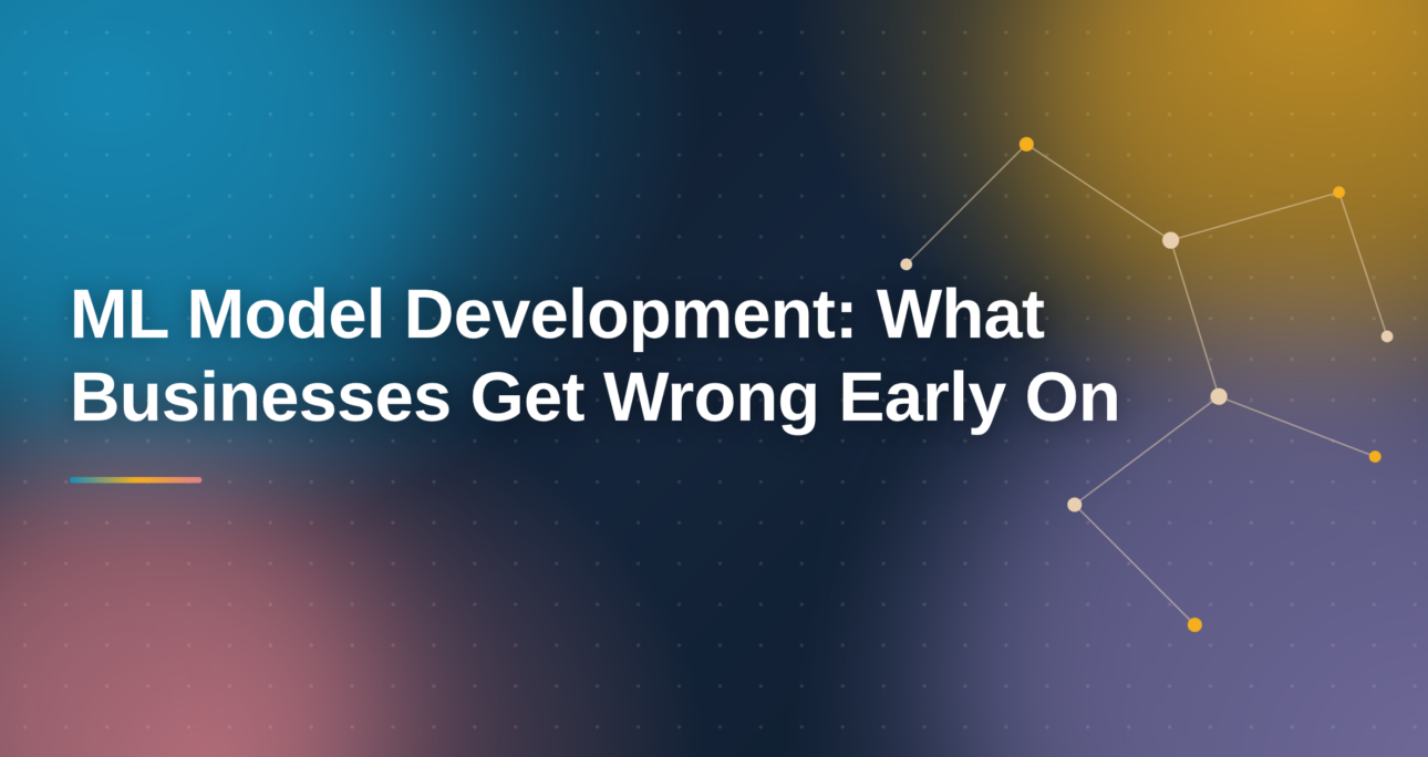 ML Model Development: What Businesses Get Wrong Early On