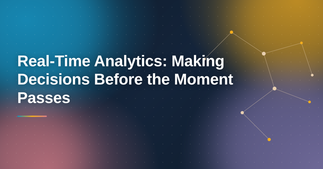 Real-Time Analytics: Making Decisions Before the Moment Passes