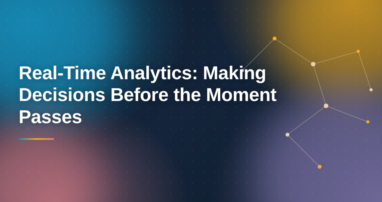 Real-Time Analytics: Making Decisions Before the Moment Passes