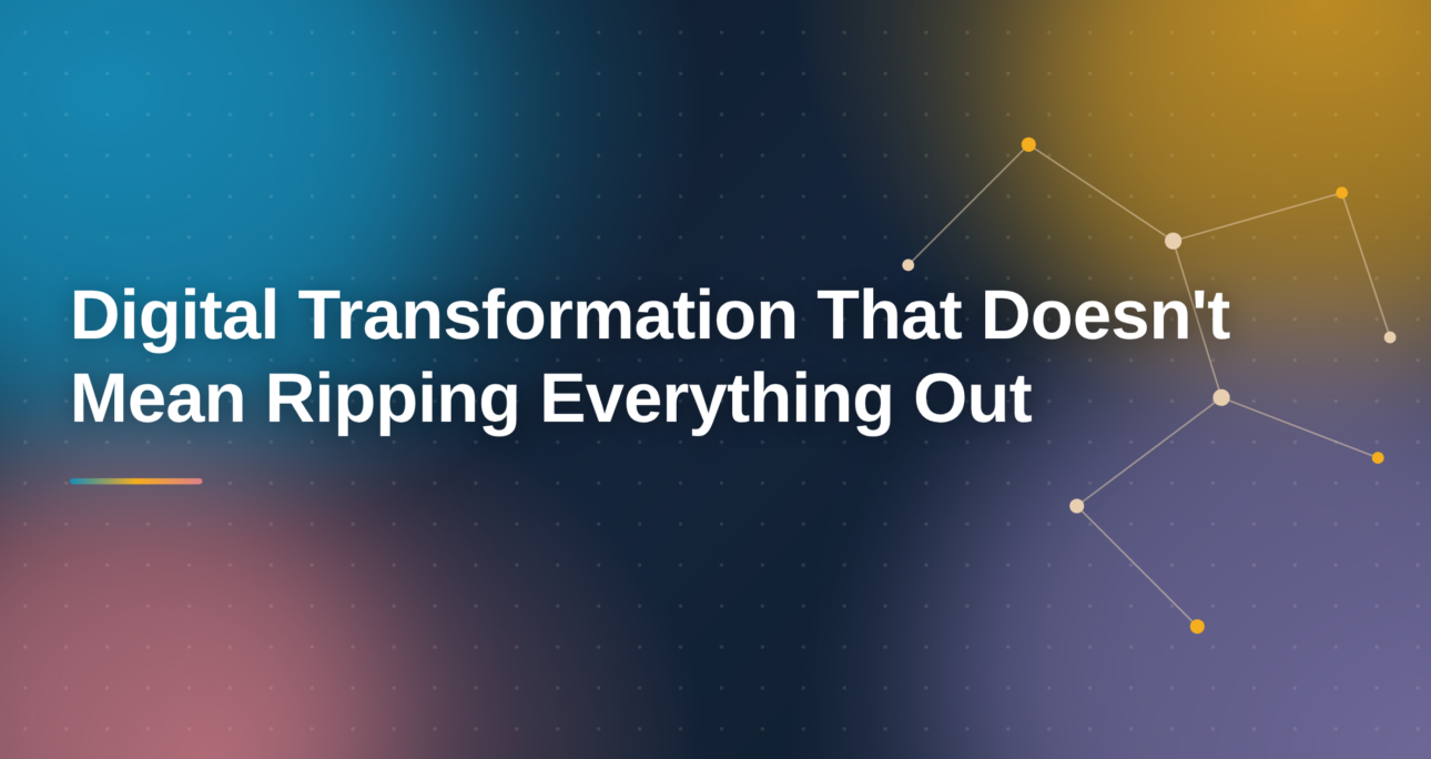 Digital Transformation That Doesn’t Mean Ripping Everything Out
